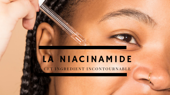 La niacinamide, cet ingrédient incontournable!